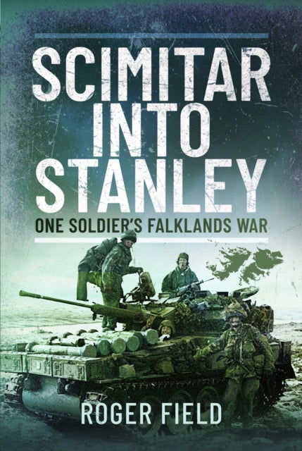 Scimitar into Stanley: One Soldier’s Falklands War