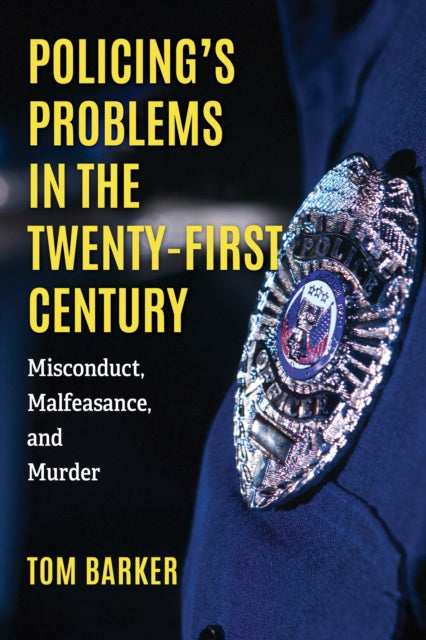 Policing's Problems in the Twenty-First Century: Misconduct, Malfeasance, and Murder