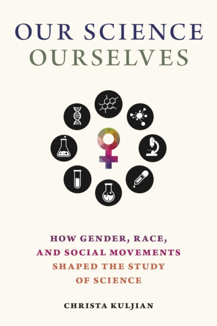 Our Science, Ourselves: How Gender, Race and Social Movements Shaped the Study of Science