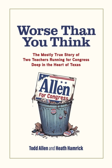 Worse Than You Think: The Mostly True Story of Two Teachers Running for Congress Deep in the Heart of Texas