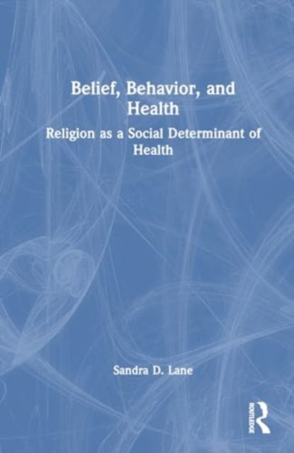 Belief, Behavior, and Health: Religion as a Social Determinant of Health