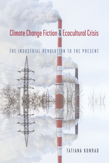 Climate Change Fiction and Ecocultural Crisis: The Industrial Revolution to the Present