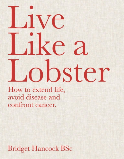 Live Like a Lobster: How to extend life, avoid disease and confront cancer