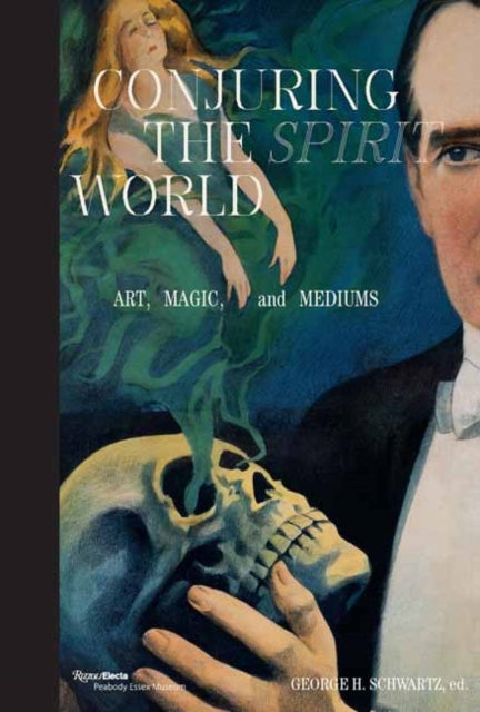 Conjuring the Spirit World: The Art and Objects of Mediums and Magicians