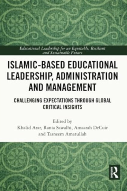 Islamic-Based Educational Leadership, Administration and Management: Challenging Expectations through Global Critical Insights