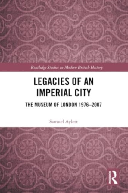Legacies of an Imperial City: The Museum of London 1976-2007
