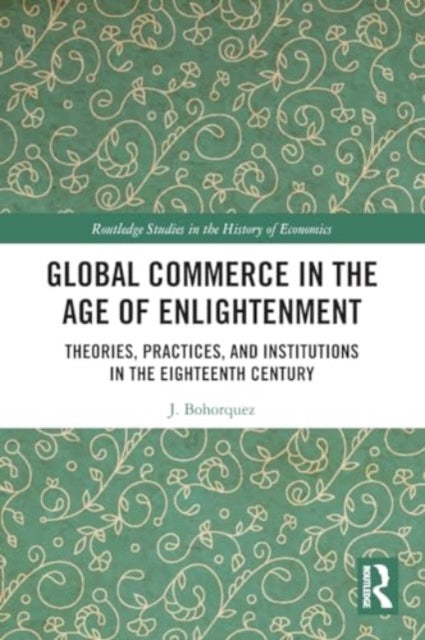 Global Commerce in the Age of Enlightenment: Theories, Practices, and Institutions in the Eighteenth Century