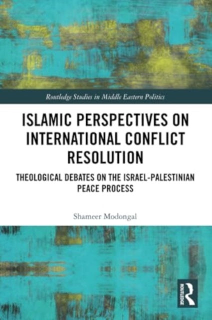 Islamic Perspectives on International Conflict Resolution: Theological Debates and the Israel-Palestinian Peace Process