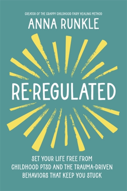 Re-Regulated: Set Your Life Free from Childhood PTSD and the Trauma-Driven Behaviours That Keep You Stuck