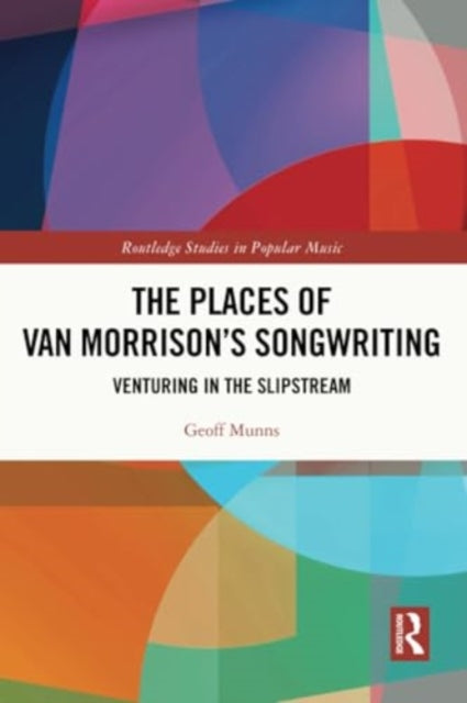 The Places of Van Morrison’s Songwriting: Venturing in the Slipstream