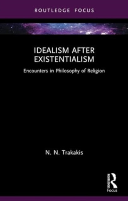 Idealism after Existentialism: Encounters in Philosophy of Religion