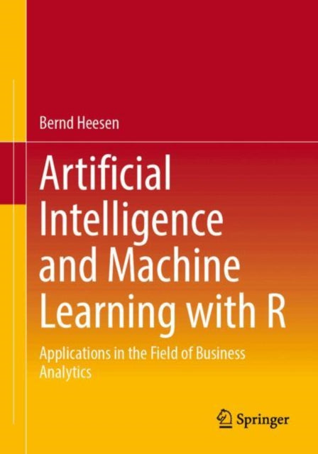 Artificial Intelligence and Machine Learning with R: Applications in the Field of Business Analytics