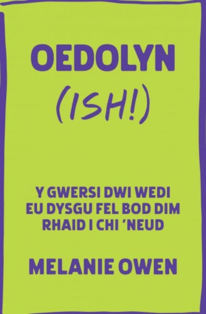 Oedolyn (ish!): Y gwersi dwi wedi eu dysgu fel bod dim rhaid i chi 'neud