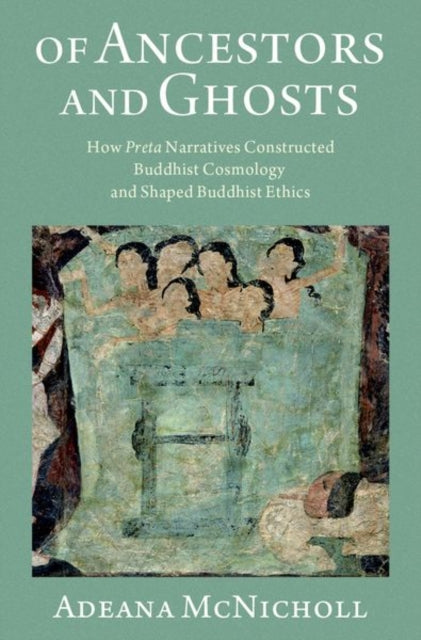 Of Ancestors and Ghosts: How Preta Narratives Constructed Buddhist Cosmology and Shaped Buddhist Ethics