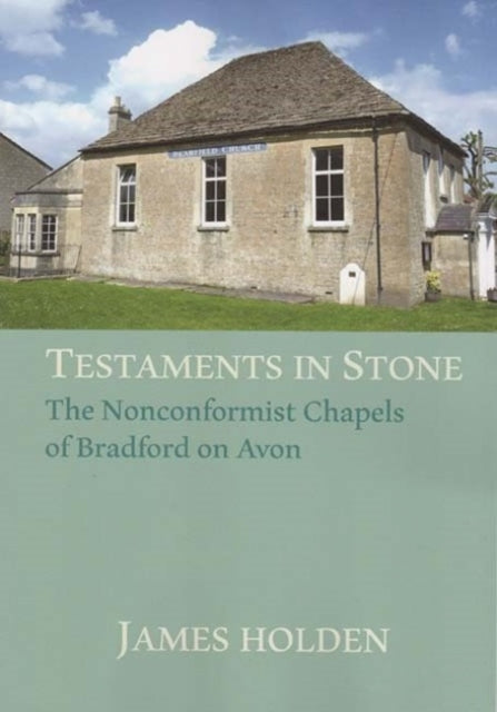 TESTAMENTS IN STONE: The Nonconformist Chapels of Bradford on Avon