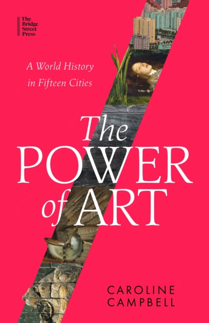 The Power of Art: A World History in Fifteen Cities