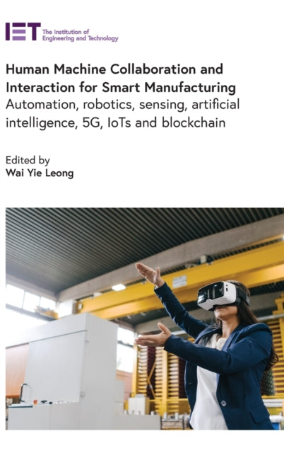 Human Machine Collaboration and Interaction for Smart Manufacturing: Automation, robotics, sensing, artificial intelligence, 5G, IoTs and Blockchain