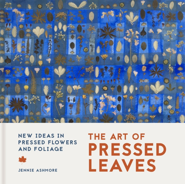The Art of Pressed Leaves: New ideas in pressed leaves and flowers