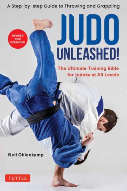 Judo Unleashed!: The Ultimate Training Bible for Judoka at Every Level (Revised and Expanded Edition)