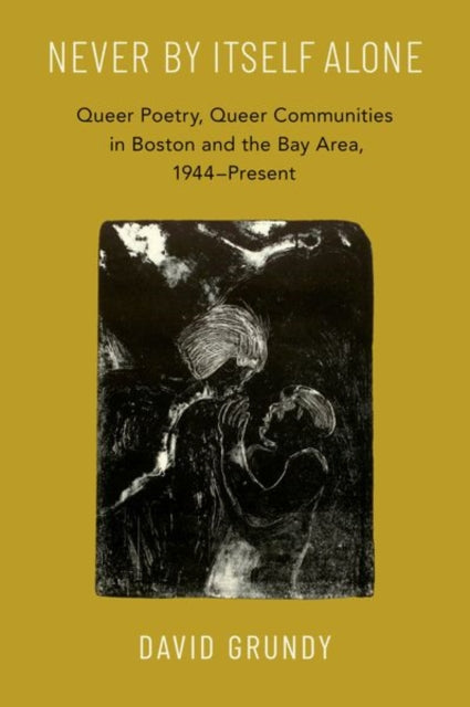 Never By Itself Alone: Queer Poetry, Queer Communities in Boston and the Bay Area, 1944—Present