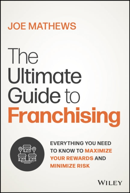 The Ultimate Guide to Responsible Franchising: Identifying and Investigating the Right Franchise to Maximize Your Rewards and Minimize Risk