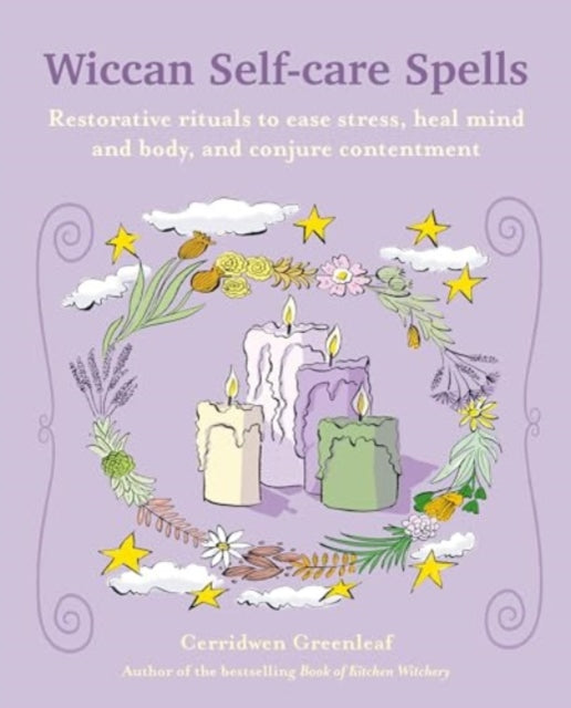 Wiccan Self-care Spells: Restorative Rituals to Ease Stress, Heal Mind and Body, and Conjure Contentment