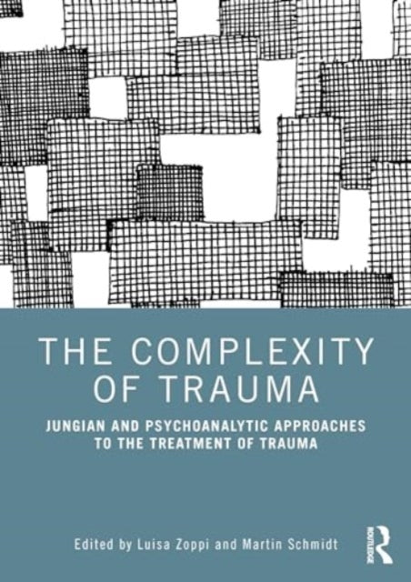 The Complexity of Trauma: Jungian and Psychoanalytic Approaches to the Treatment of Trauma