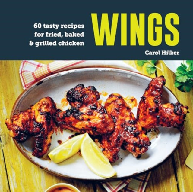 Wings: 75 Tasty Recipes for Fried, Baked & Grilled Chicken