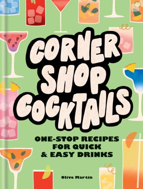 Corner Shop Cocktails: One-stop Recipes for Quick & Easy Drinks