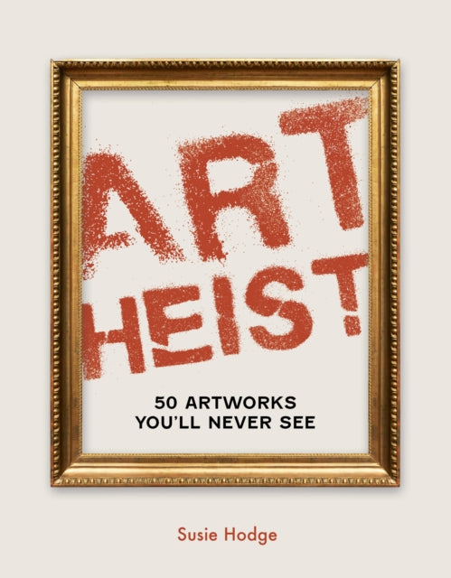 Art Heist: 50 Artworks You Will Never See