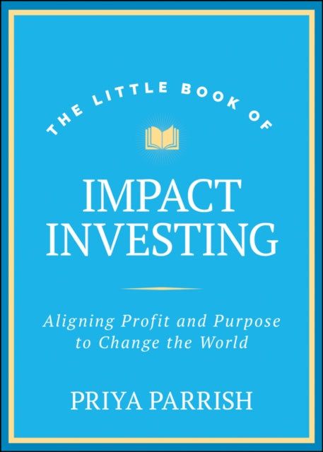 The Little Book of Impact Investing: Aligning Profit and Purpose to Change the World