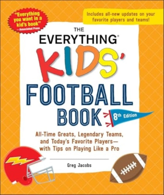 The Everything Kids' Football Book, 8th Edition: All-Time Greats, Legendary Teams, and Today's Favorite Players—with Tips on Playing Like a Pro