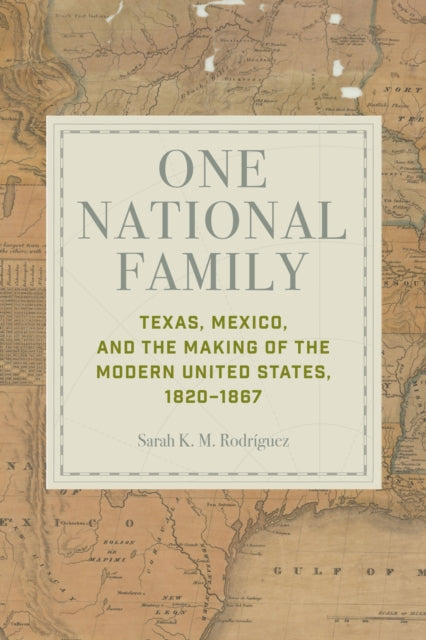 One National Family: Texas, Mexico, and the Making of the Modern United States, 1820–1867