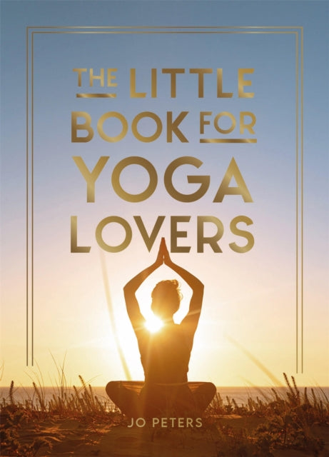 The Little Book for Yoga Lovers: Tips and Tricks to Elevate Your Yoga Practice