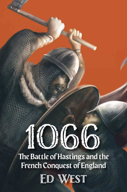 1066: The Battle of Hastings and the French Conquest of England