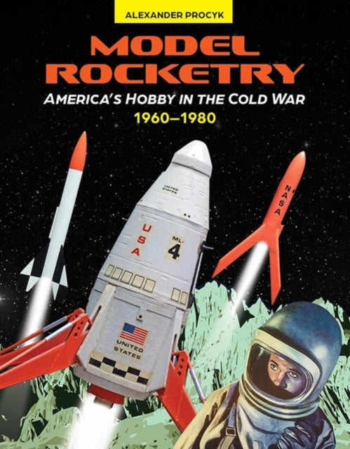 Model Rocketry: America’s Hobby in the Cold War 1960–1980