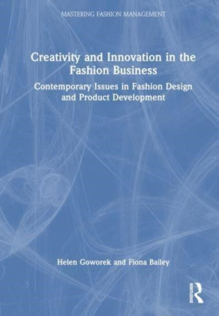 Creativity and Innovation in the Fashion Business: Contemporary Issues in Fashion Design and Product Development