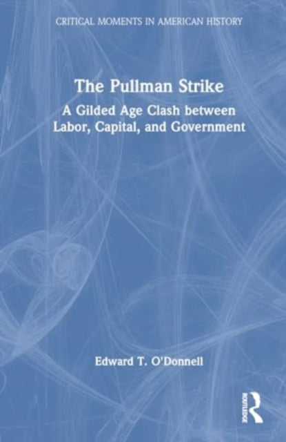 The Pullman Strike: A Gilded Age Clash between Labor, Capital, and Government