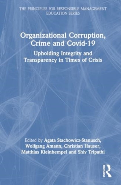 Organizational Corruption, Crime and Covid-19: Upholding Integrity and Transparency in Times of Crises