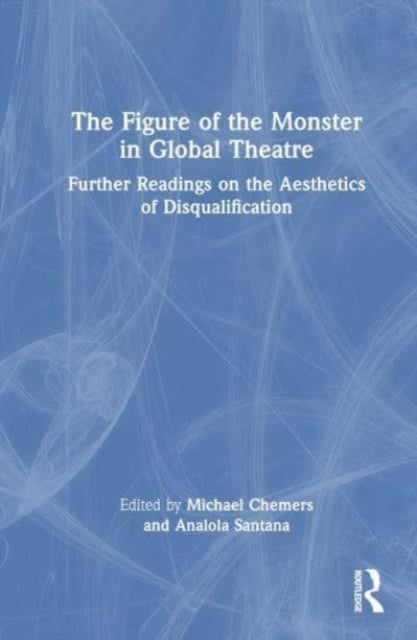 The Figure of the Monster in Global Theatre: Further Readings on the Aesthetics of Disqualification