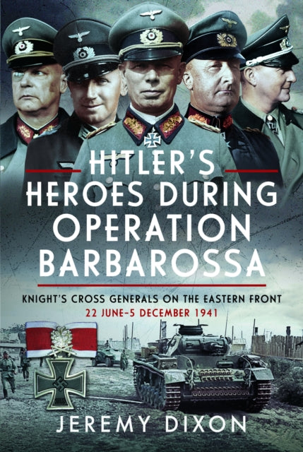 Hitler’s Heroes During Operation Barbarossa: Knight’s Cross Generals on the Eastern Front, 22 June–5 December 1941