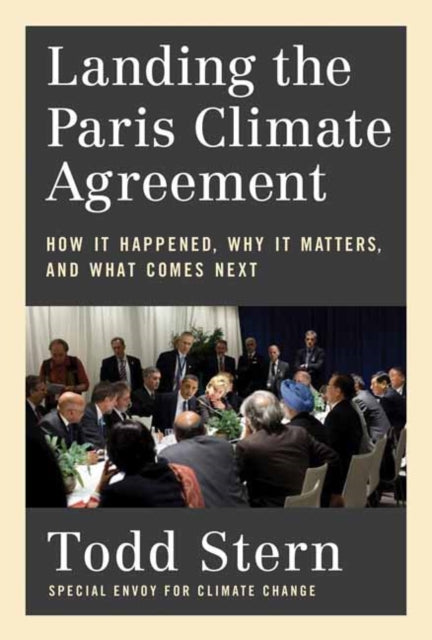 Landing the Paris Climate Agreement: How It Happened, Why It Matters, and What Comes Next