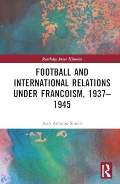 Football and International Relations under Francoism, 1937–1975