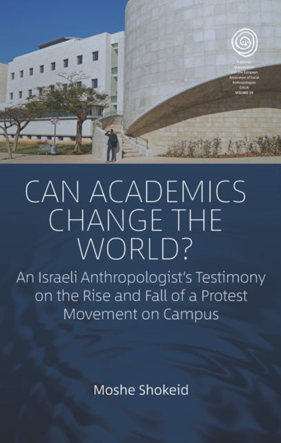 Can Academics Change the World?: An Israeli Anthropologist's Testimony on the Rise and Fall of a Protest Movement on Campus