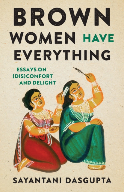 Brown Women Have Everything: Essays on (Dis)comfort and Delight