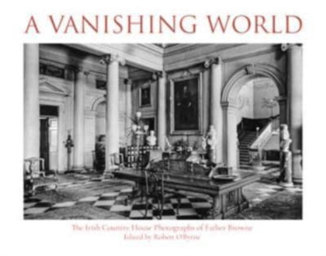 A Vanishing World: The Irish Country House Photographs of Father Browne