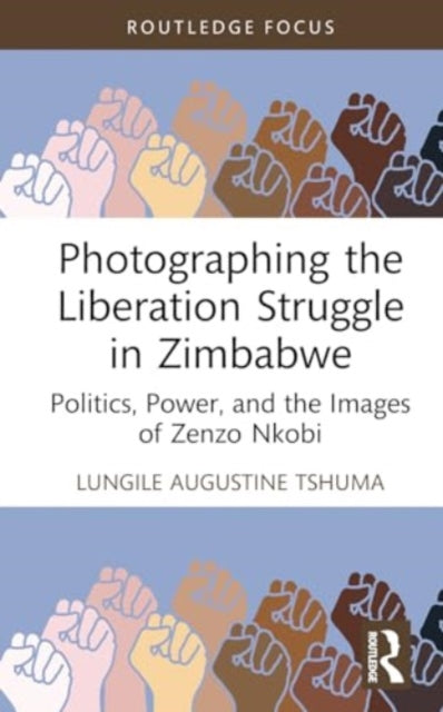 Photographing the Liberation Struggle in Zimbabwe: Politics, Power, and the Images of Zenzo Nkobi