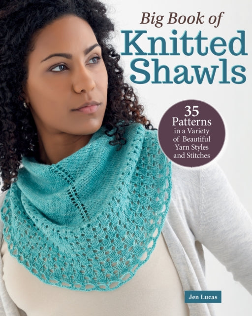 Big Book of Knitted Shawls: 35 Patterns in a Variety of Beautiful Yarns, Styles, and Stitches