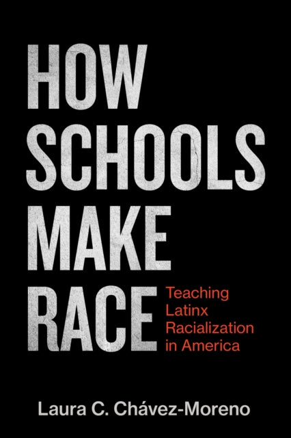How Schools Make Race: Teaching Latinx Racialization in America