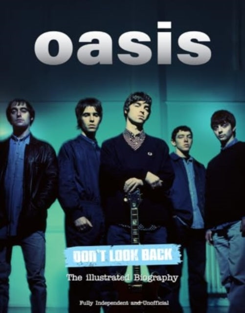 Oasis Don't Look Back: The Illustrated Biography